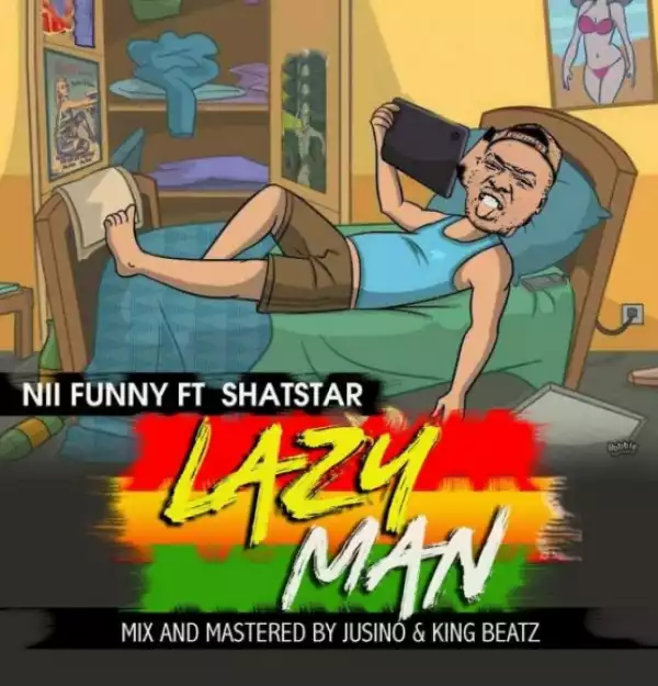 Nii Funny - Lazy Man ft Shat Star